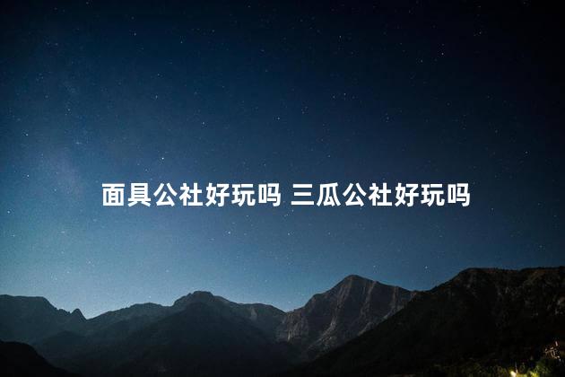 面具公社好玩吗 三瓜公社好玩吗